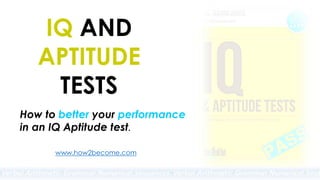 IQ AND
APTITUDE
TESTS
How to better your performance
in an IQ Aptitude test.
www.how2become.com
 