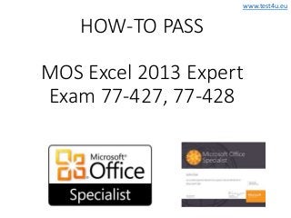 www.test4u.eu
HOW-TO PASS
MOS Excel 2013 Expert
Exam 77-427, 77-428
 