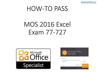 www.test4u.eu
HOW-TO PASS
MOS 2016 Excel
Exam 77-727
 