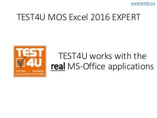 www.test4u.eu
TEST4U MOS Excel 2016 EXPERT
TEST4U works with the
real MS-Office applications
 