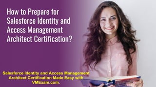 How to Prepare for
Salesforce Identity and
Access Management
Architect Certification?
Salesforce Identity and Access Management
Architect Certification Made Easy with
VMExam.com.
 