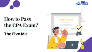How to Pass
the CPA Exam?
The Five M's
 