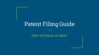 Patent Filing Guide
How to Patent an Idea?
 