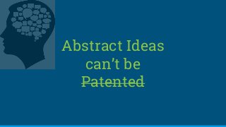 Abstract Ideas
can’t be
Patented
 