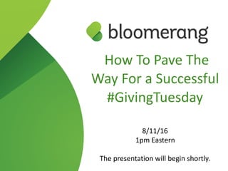 How To Pave The
Way For a Successful
#GivingTuesday
8/11/16
1pm Eastern
The presentation will begin shortly.
 