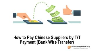 How to Pay Chinese Suppliers by T/T
Payment (Bank Wire Transfer)
 