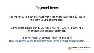 Payment terms
The more you can pay after shipment, the more favourable & secure
the term to you, the importer.
Some larger...