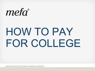 HOW TO PAY
FOR COLLEGE
MASSACHUSETTS EDUCATIONAL FINANCING AUTHORITY
 