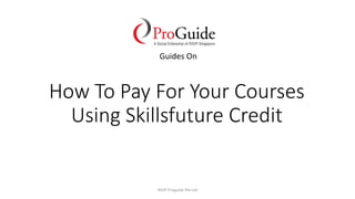 How To Pay For Your Courses
Using Skillsfuture Credit
Guides On
RSVP Proguide Pte Ltd
 