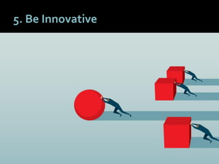 4444
5. Be Innovative
 
