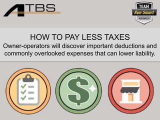 HOW TO PAY LESS TAXES
Owner-operators will discover important deductions and
commonly overlooked expenses that can lower liability.

 