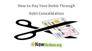 How to Pay Your Debts Through
Debt Consolidation
 