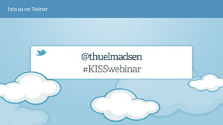 @thuelmadsen 
#KISSwebinar 
Join us on Twi!er 
 