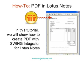 In this tutorial,
we will show how to
create PDF with
SWING Integrator
for Lotus Notes
How-To: PDF in Lotus Notes
www.swingsoftware.com
 