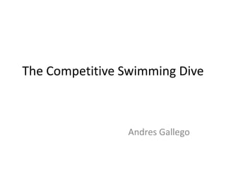 The Competitive Swimming Dive

Andres Gallego

 