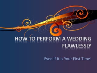 HOW TO PERFORM A WEDDING FLAWLESSLY Even If It Is Your First Time! 