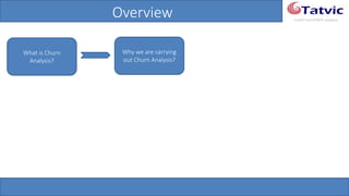 #tatvicwebinar
A GACP and GTMCP company
Overview
What is Churn
Analysis?
Why we are carrying
out Churn Analysis?
 