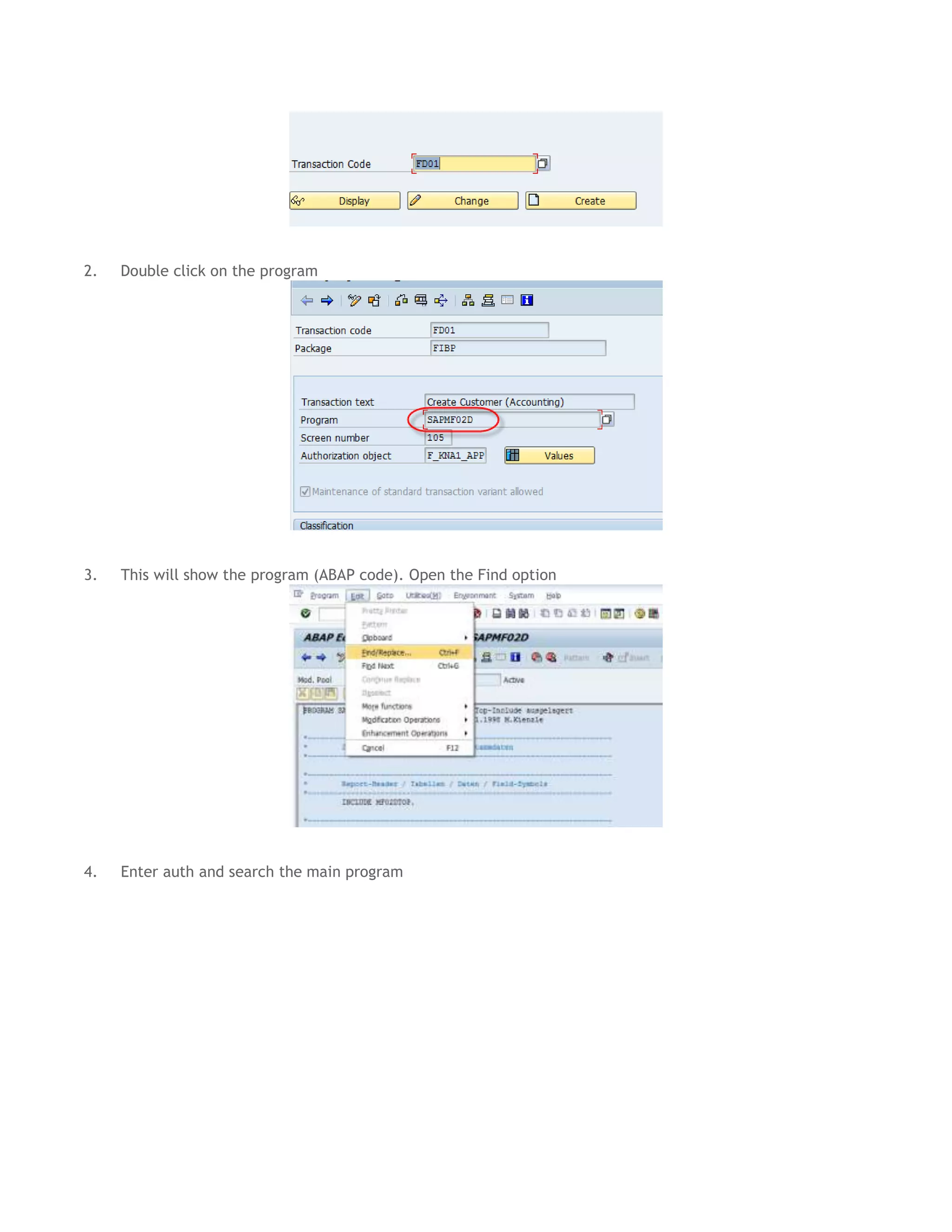 2.

Double click on the program

3.

This will show the program (ABAP code). Open the Find option

4.

Enter auth and search the main program

 