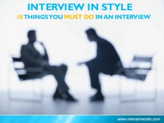 INTERVIEW IN STYLE
10THINGSYOU MUST DO IN AN INTERVIEW
 