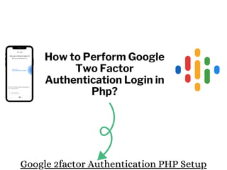 How to Perform Google
Two Factor
Authentication Login in
Php?
Google 2factor Authentication PHP Setup
 