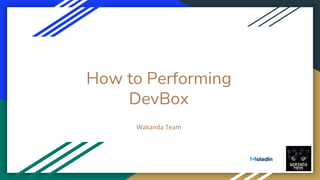 How to Performing
DevBox
Wakanda Team
 