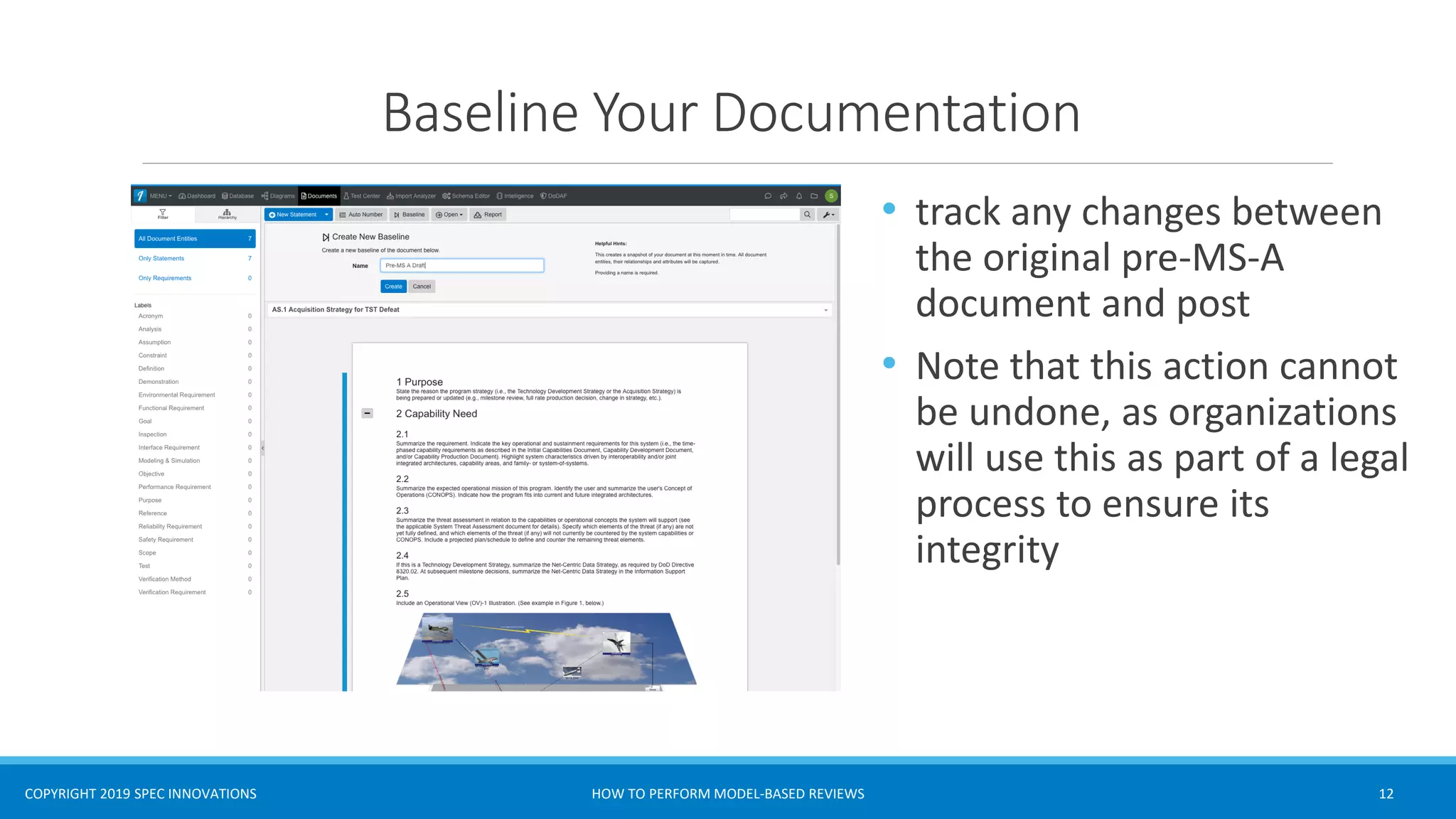 COPYRIGHT 2019 SPEC INNOVATIONS
Baseline Your Documentation
• track any changes between
the original pre-MS-A
document and post
• Note that this action cannot
be undone, as organizations
will use this as part of a legal
process to ensure its
integrity
HOW TO PERFORM MODEL-BASED REVIEWS 12
 