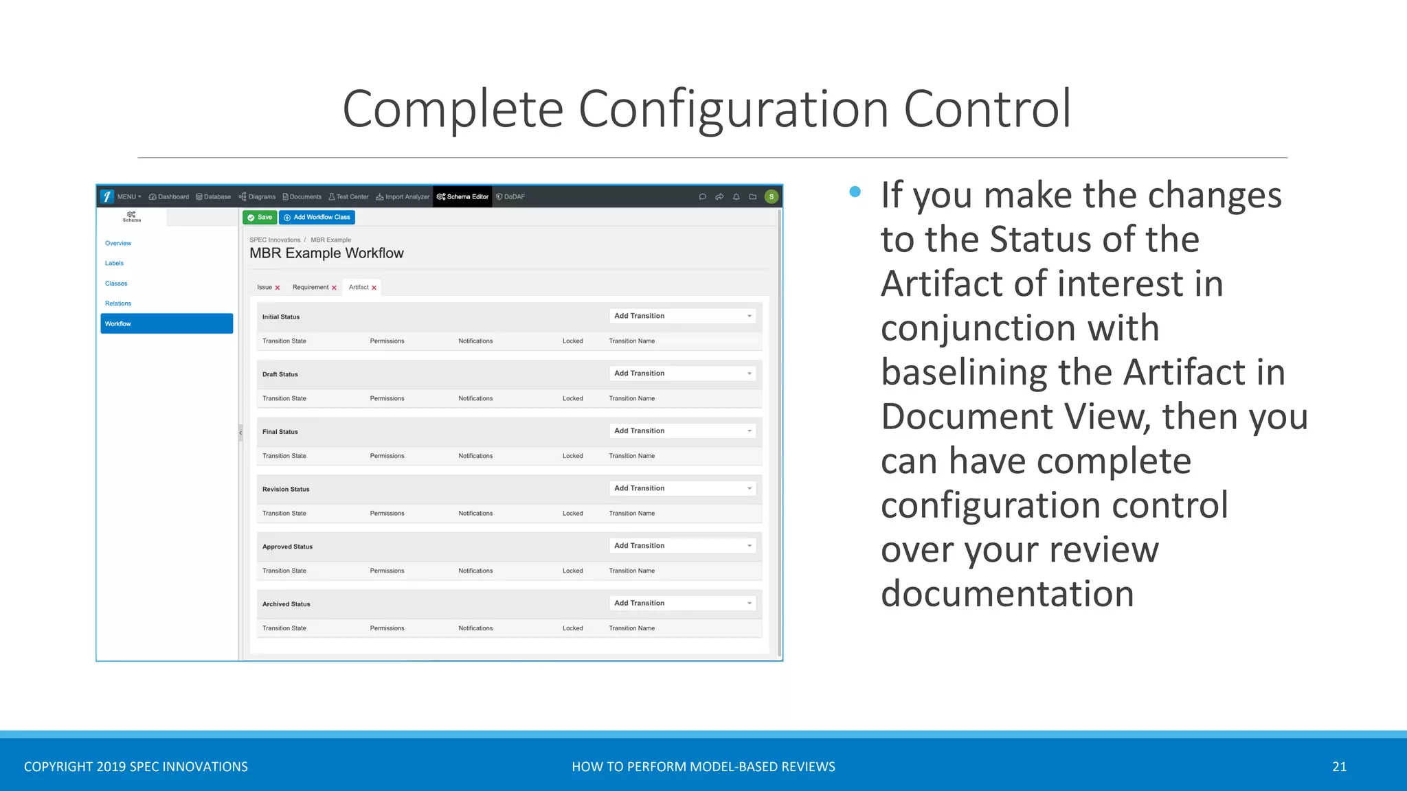 COPYRIGHT 2019 SPEC INNOVATIONS
Complete Configuration Control
• If you make the changes
to the Status of the
Artifact of interest in
conjunction with
baselining the Artifact in
Document View, then you
can have complete
configuration control
over your review
documentation
HOW TO PERFORM MODEL-BASED REVIEWS 21
 