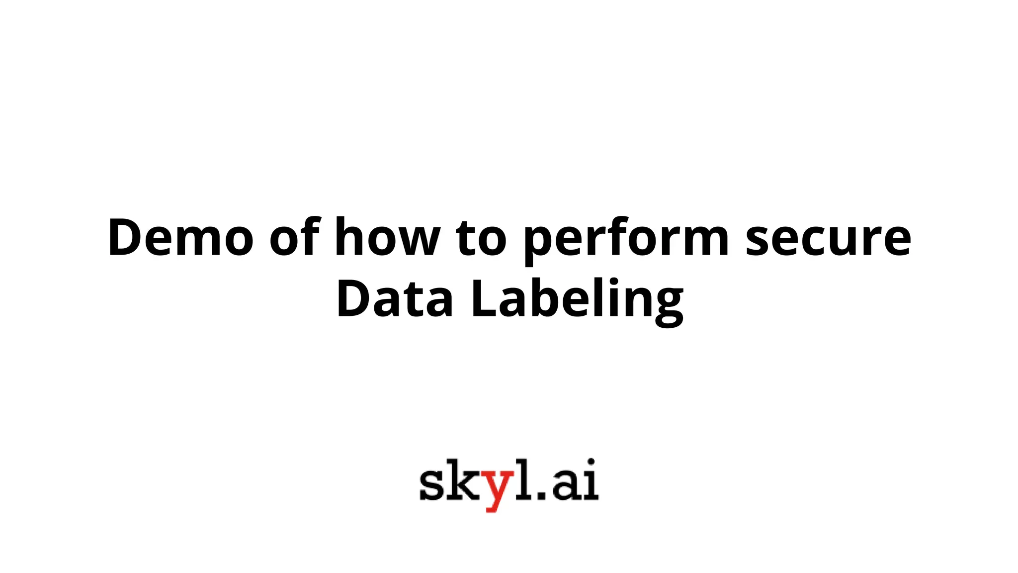 Demo of how to perform secure
Data Labeling
 