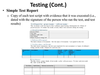 Testing (Cont.)
• Simple Test Report
o Copy of each test script with evidence that it was executed (i.e.,
dated with the signature of the person who ran the test, and test
results)
 