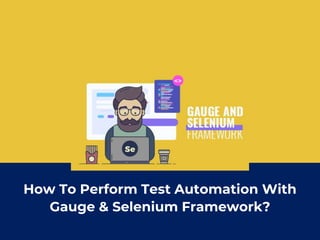 How To Perform Test Automation With
Gauge & Selenium Framework?
 