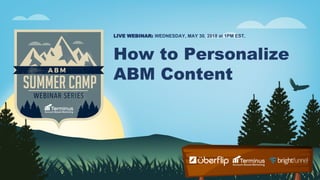 How to Personalize
ABM Content
LIVE WEBINAR: WEDNESDAY, MAY 30, 2018 at 1PM EST.
 