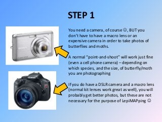 STEP 1
You need a camera, of course , BUT you
don’t have to have a macro lens or an
expensive camera in order to take pho...