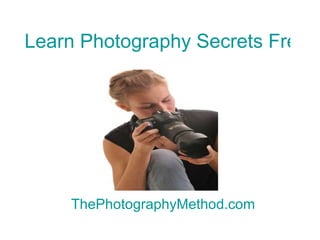 Learn Photography Secrets Free Now   ThePhotographyMethod.com 