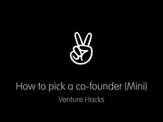 ✌
How to pick a co-founder (Mini)
          Venture Hacks
 