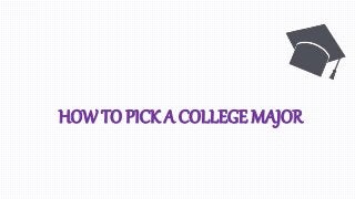 HOW TO PICK A COLLEGE MAJOR
 