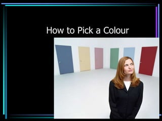 1
How to Pick a Colour
 