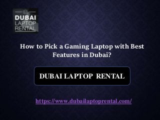How to Pick a Gaming Laptop with Best
Features in Dubai?
DUBAI LAPTOP RENTAL
https://www.dubailaptoprental.com/
 
