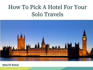 How To Pick A Hotel For Your
Solo Travels
SHeriif Hotel
 