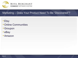 Marketing C Does Your Product Need To Be Discovered?


 ? Etsy
 ? Online Communities
 ? Groupon
 ? eBay
 ? Amazon




ݺߣ 23
 