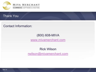 Thank You


 Contact Information:

                      (800) 608-MIVA
                   www.mivamerchant.com

                          Rick Wilson
                  rwilson@mivamerchant.com



ݺߣ 32
 