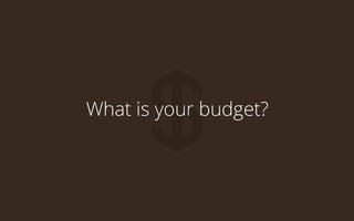 What is your budget?

 