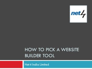 HOW TO PICK A WEBSITE
BUILDER TOOL
Net4 India Limited
 