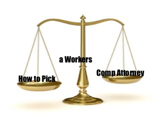 How to Pick
a Workers
Comp Attorney
 