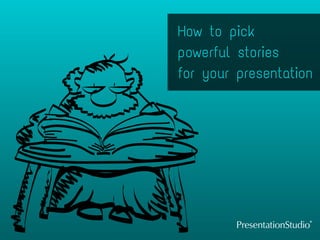 How to pick
powerful stories
for your presentation
 