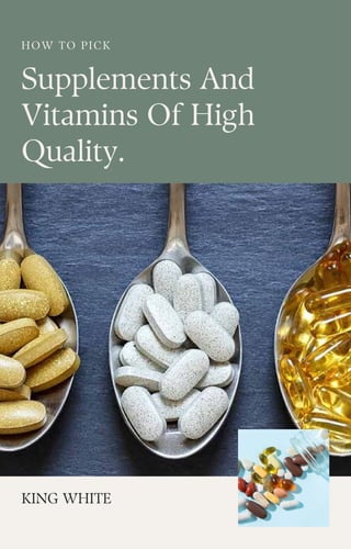 Supplements And
Vitamins Of High
Quality.
HOW TO PICK
KING WHITE
 