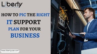 www.libertyuae.com
HOW TO PIC THE RIGHT
IT SUPPORT
PLAN FOR YOUR
BUSINESS
 