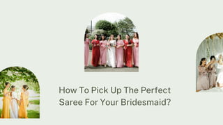 How To Pick Up The Perfect
Saree For Your Bridesmaid?
 