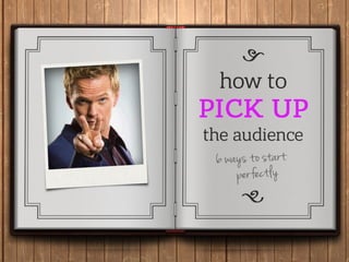 How to pick up your audience Slide 7