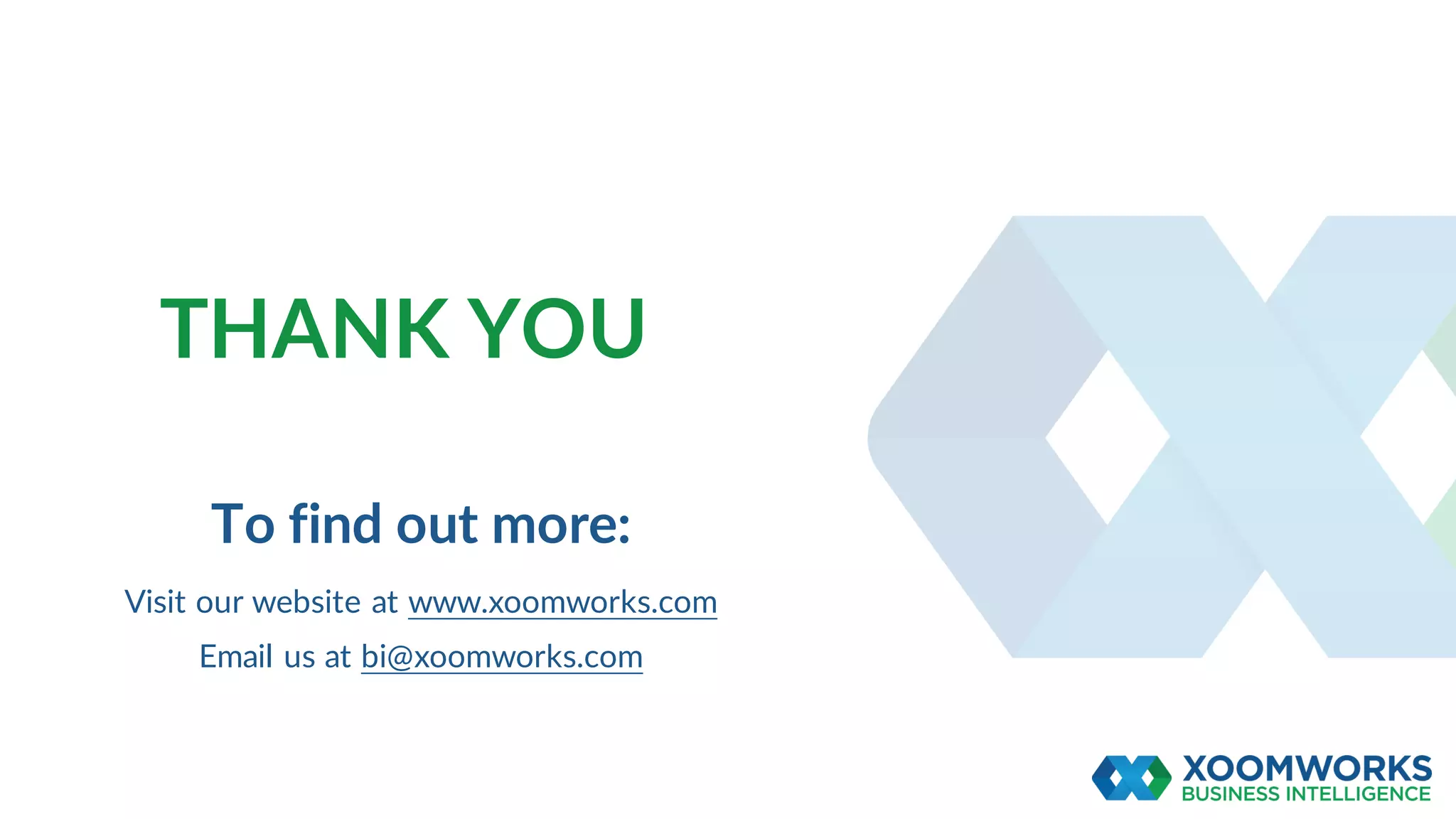 THANK YOU
To find out more:
Visit our website at www.xoomworks.com
Email us at bi@xoomworks.com
 
