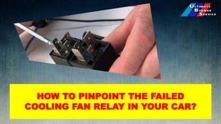 HOW TO PINPOINT THE FAILED
COOLING FAN RELAY IN YOUR CAR?
 